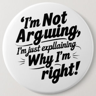 I'm Not Arguing, I'm Just Explaining Why I'm Right 6 Cm Round Badge