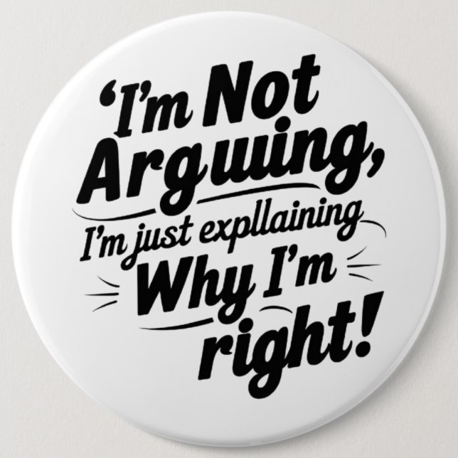 I'm Not Arguing, I'm Just Explaining Why I'm Right 6 Cm Round Badge (Front)