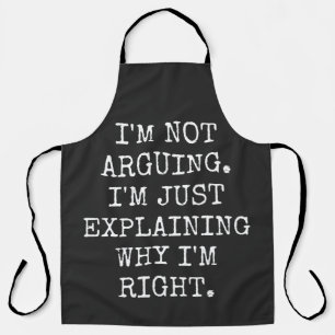 I'm Not Arguing I'm Just Explaining Why I'm Right. Apron