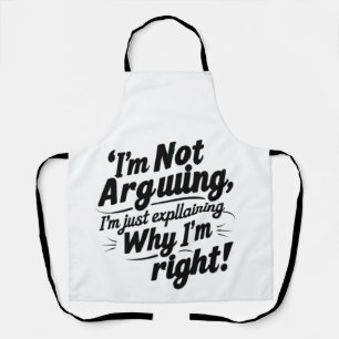 I'm Not Arguing, I'm Just Explaining Why I'm Right Apron