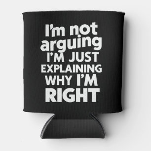 I'm Not Arguing I'm Just Explaining Why I'm Right Can Cooler