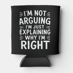 I'm Not Arguing I'm Just Explaining Why I'm Right Can Cooler