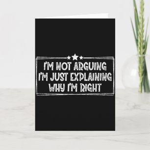 I'm Not Arguing I'm Just Explaining Why I'm Right Card