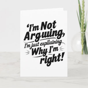 I'm Not Arguing, I'm Just Explaining Why I'm Right Card