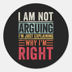 I'm Not Arguing I'm Just Explaining Why I'm Right Classic Round Sticker