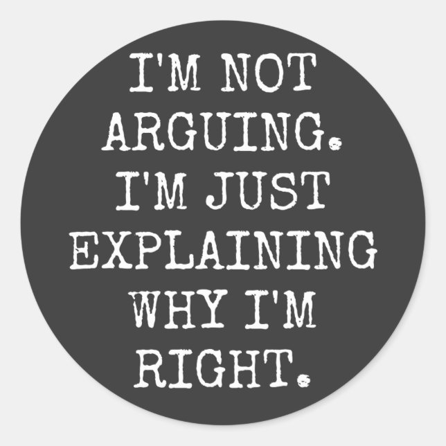 I'm Not Arguing I'm Just Explaining Why I'm Right. Classic Round Sticker (Front)