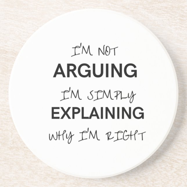 I'm not arguing I'm just explaining why I'm right  Coaster (Front)