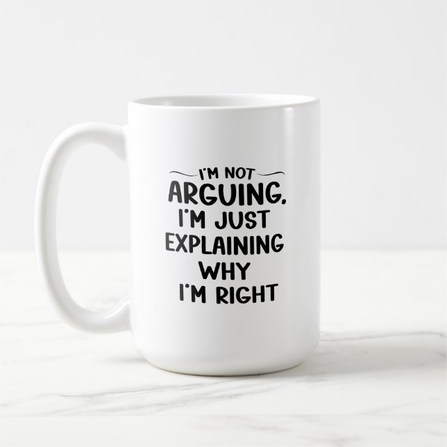 I'm Not Arguing I'm Just Explaining Why I'm Right  Coffee Mug (Left)
