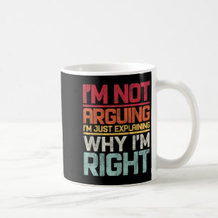 I'm Not Arguing I'm Just Explaining Why I'm Right  Coffee Mug