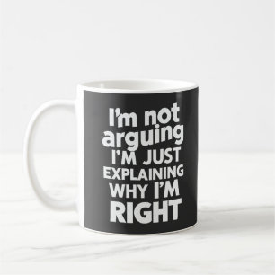 I'm Not Arguing I'm Just Explaining Why I'm Right  Coffee Mug