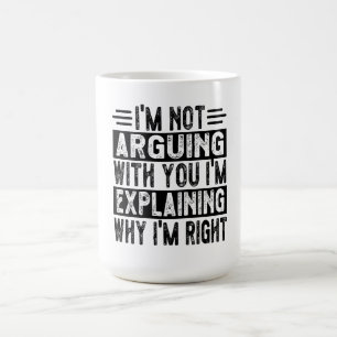 I'm Not Arguing I'm Just Explaining Why I'm Right! Coffee Mug