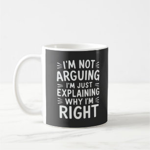 I'm Not Arguing I'm Just Explaining Why I'm Right  Coffee Mug