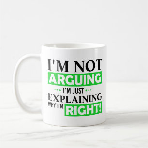 I'm not arguing, I'm just explaining why i'm right Coffee Mug