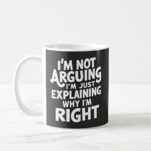 I'm Not Arguing I'm Just Explaining Why I'm Right  Coffee Mug
