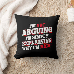 I'm Not Arguing I'm Just Explaining Why I'm Right Cushion