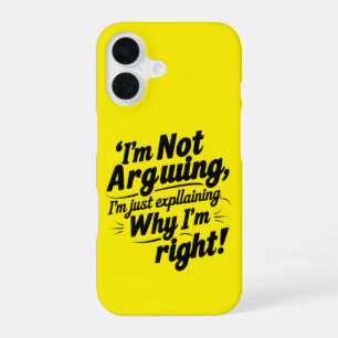 I'm Not Arguing, I'm Just Explaining Why I'm Right iPhone 16 Case
