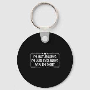 I'm Not Arguing I'm Just Explaining Why I'm Right  Key Ring