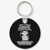I'm Not Arguing I'm Just Explaining Why I'm Right.