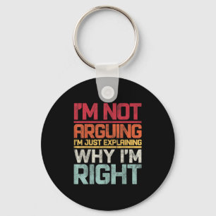 I'm Not Arguing I'm Just Explaining Why I'm Right  Key Ring