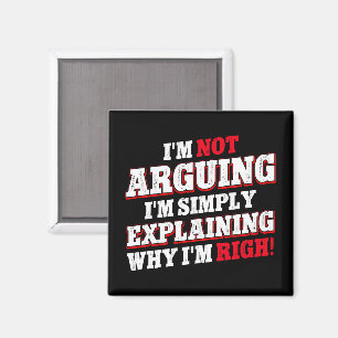 I'm Not Arguing I'm Just Explaining Why I'm Right Magnet