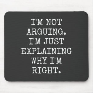 I'm Not Arguing I'm Just Explaining Why I'm Right. Mouse Mat
