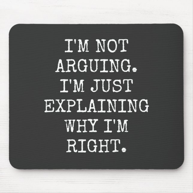 I'm Not Arguing I'm Just Explaining Why I'm Right. Mouse Mat (Front)