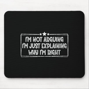 I'm Not Arguing I'm Just Explaining Why I'm Right  Mouse Mat