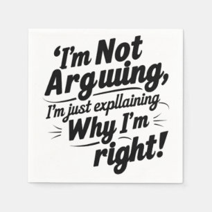 I'm Not Arguing, I'm Just Explaining Why I'm Right Napkin