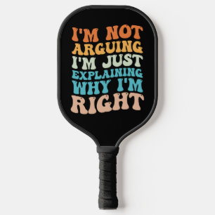 I'm Not Arguing I'm Just Explaining Why I'm Right Pickleball Paddle