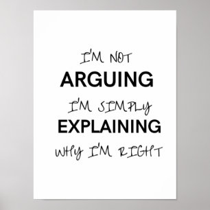 I'm not arguing I'm just explaining why I'm right  Poster