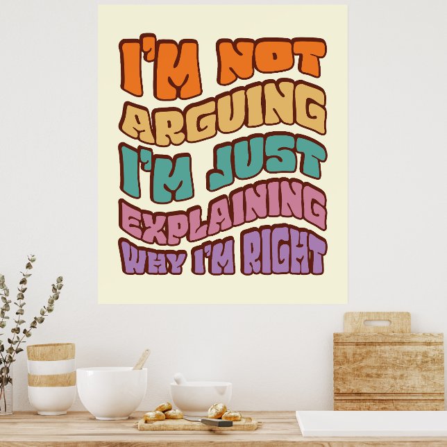 I'm Not Arguing I'm Just Explaining Why I'm Right Poster (Kitchen)