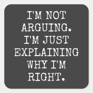 I'm Not Arguing I'm Just Explaining Why I'm Right. Square Sticker