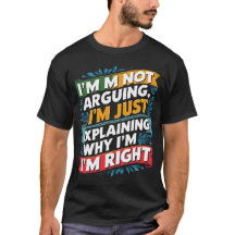 I'm Not Arguing, I'm Just Explaining Why I'm Right