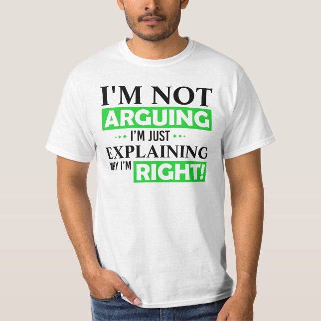 I'm not arguing, I'm just explaining why i'm right T-Shirt (Front)