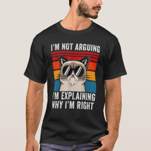 I'm Not Arguing I'm Just Explaining Why I'm Right T-Shirt