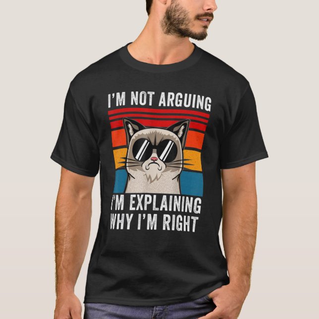 I'm Not Arguing I'm Just Explaining Why I'm Right  T-Shirt (Front)