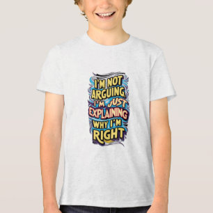 I'm Not Arguing, I'm Just Explaining Why I'm Right Tri-Blend Shirt