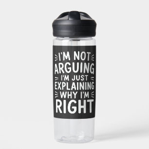 I'm Not Arguing I'm Just Explaining Why I'm Right  Water Bottle