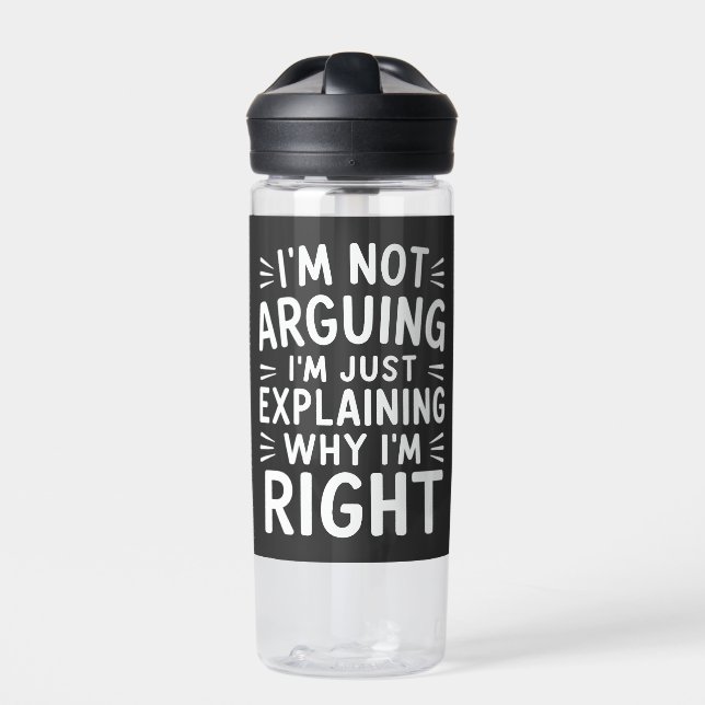 I'm Not Arguing I'm Just Explaining Why I'm Right  Water Bottle (Front)