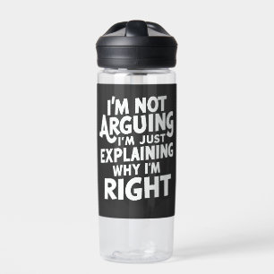 I'm Not Arguing I'm Just Explaining Why I'm Right  Water Bottle