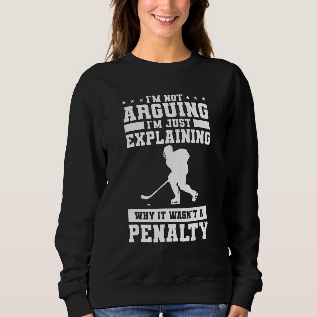 I'm Not Arguing I'm Just Explaining Why It Wasn't  Sweatshirt (Front)