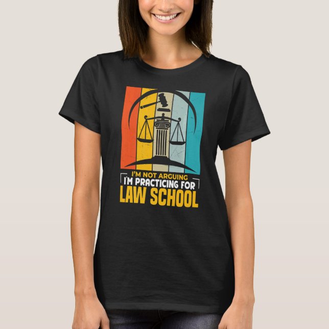 I'm Not Arguing I'm Practicing For Law School Law  T-Shirt (Front)