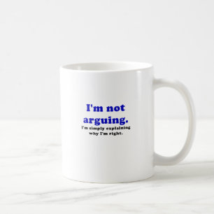 I'm Not Arguing I'm Simply Explaining Why I'm Coffee Mug