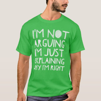 Im Not Arguing Just Eplaining Why Right Men Women  T-Shirt