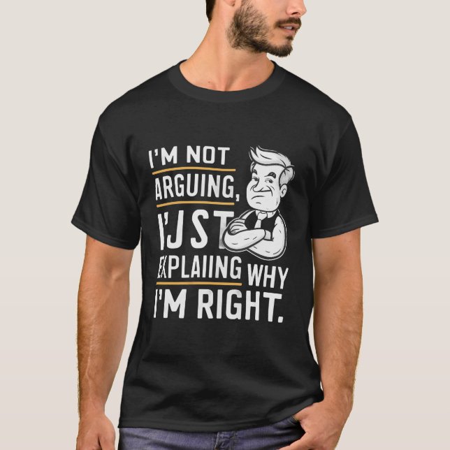 "I'm Not Arguing, Just Explaining" Sarcasm-Themed  T-Shirt (Front)