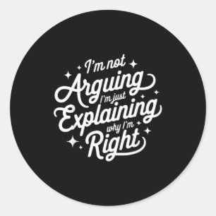 I'm Not Arguing Just Explaining Why I'm Right Funn Classic Round Sticker