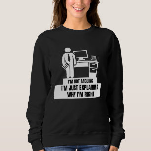 I'm Not Arguing Just Explaining Why I'm Right Tax Sweatshirt