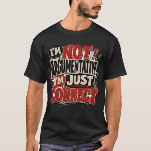 Im Not Argumentative Im Just Correct Funny Quote   T-Shirt