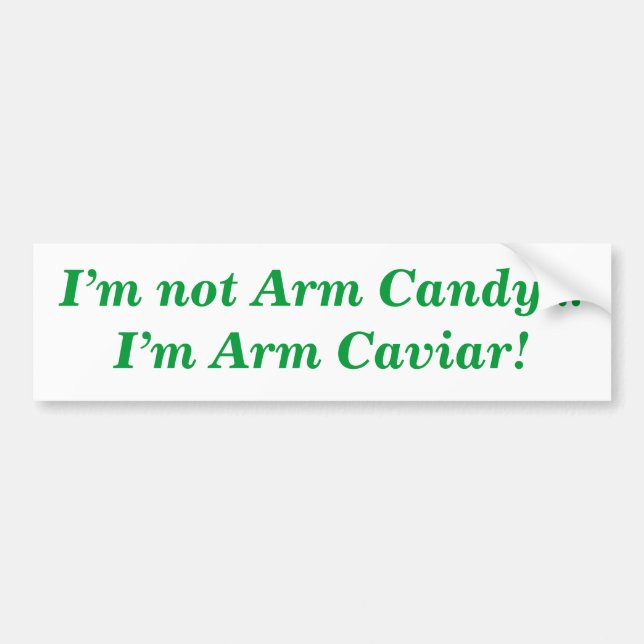 I'm Not Arm Candy...I'm Arm Caviar Quote Bumper Sticker (Front)