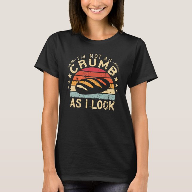 I'm Not As Crumb As I Look Baker bakery funny Baki T-Shirt (Front)